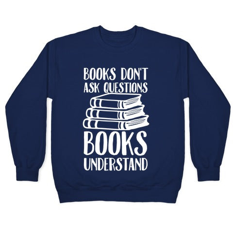 Books Don't Ask Questions Books Understand Crewneck Sweatshirt